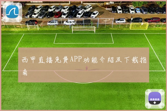 西甲直播免费APP功能介绍及下载指南