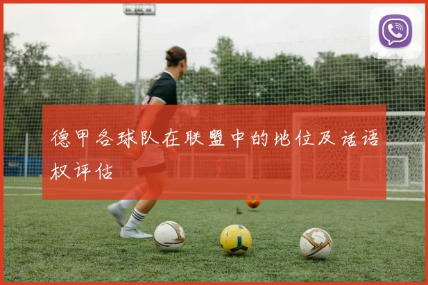 德甲各球队在联盟中的地位及话语权评估