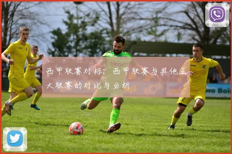 西甲联赛对标：西甲联赛与其他五大联赛的对比与分析