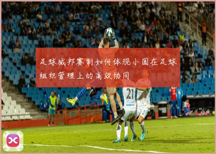足球城邦赛制如何体现小国在足球组织管理上的高效协同